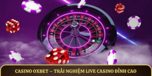 Casino OXBET – Trải nghiệm live casino đỉnh cao, chất lượng
