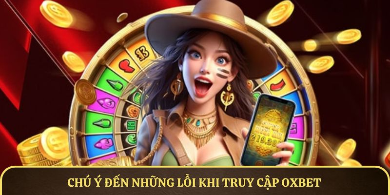 Chú ý đến những lỗi khi truy cập OXBET