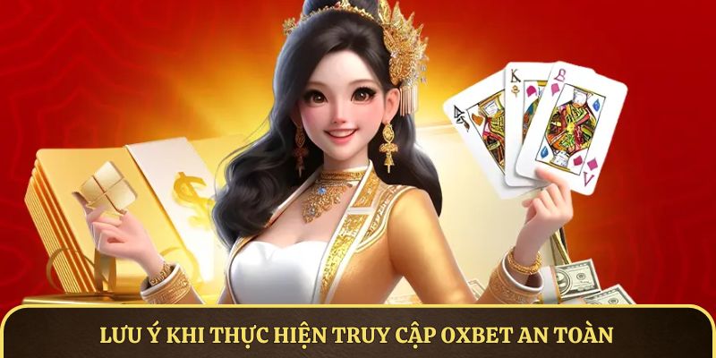 Lưu ý khi thực hiện truy cập OXBET an toàn