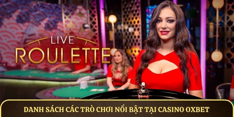 Danh sách các trò chơi nổi bật, được yêu thích tại Casino OXBET