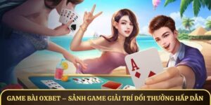 Game bài OXBET – Sảnh game giải trí đổi thưởng hấp dẫn