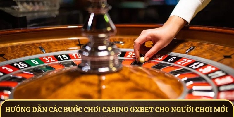 Hướng dẫn các bước chơi Casino OXBET cho người chơi mới