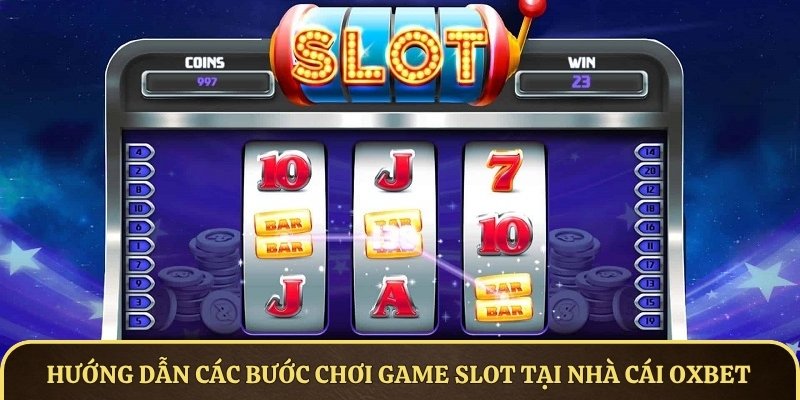 Hướng dẫn các bước chơi game slot tại nhà cái OXBET