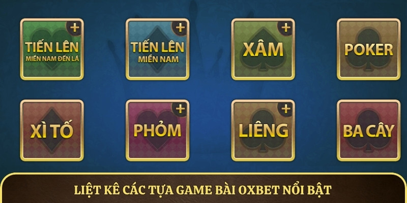 Các tựa game bài OXBET nổi bật, được yêu thích nhất 2025