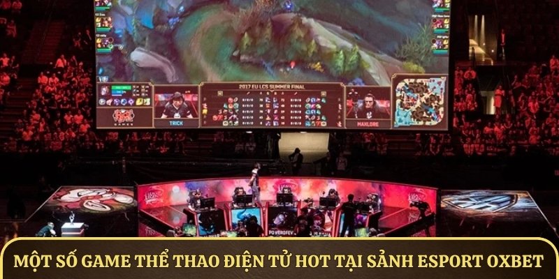 Một số tựa game thể thao điện tử hot có tại sảnh Esport OXBET