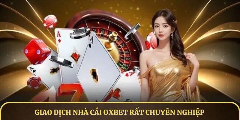 Giao dịch nhà cái OXBET rất chuyên nghiệp
