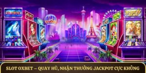 Slot OXBET – Quay hũ, nhận thưởng Jackpot cực khủng